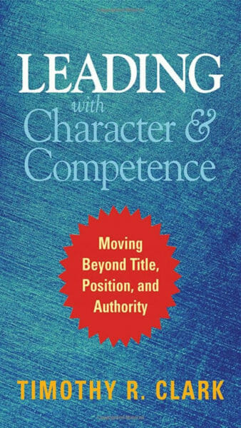 Book cover for Leading with Character and Competence: Moving Beyond Title, Position, and Authority by Tim Clrk