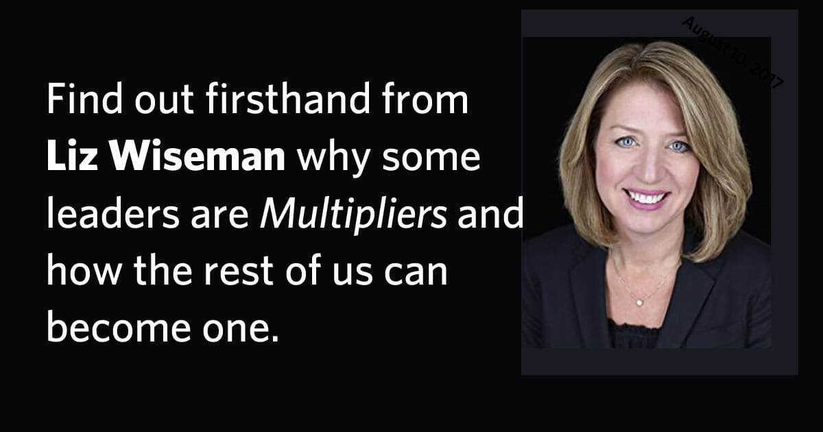 Liz Wiseman webinar: Find out firsthand from Liz Wiseman why some leaders are Multipliers and how the rest of us can become one.