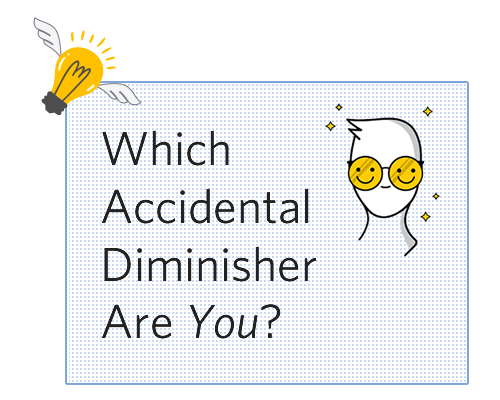 Which Accidental Diminisher Are You?