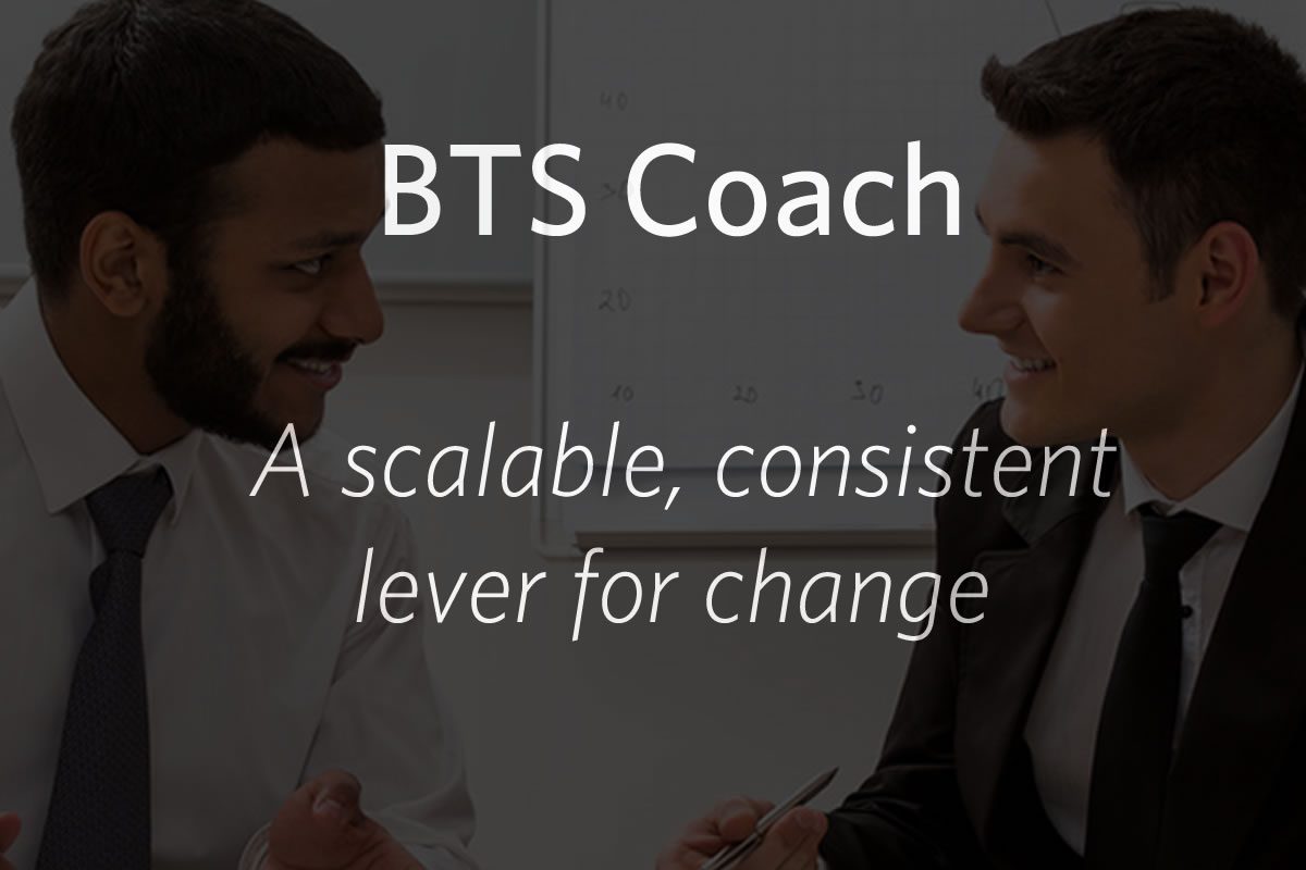 BTS Coach: A scalable, consistent lever for change