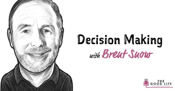 Advantage thought leader Brent Snow talks about decision-making on the Good Life podcast with Sean Murray