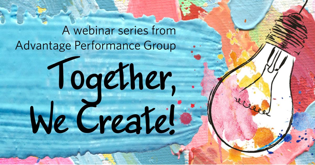 Together, We Create! A webinar series from Advantage Performance Group (colorful paint daubs and swinging lightbulb)