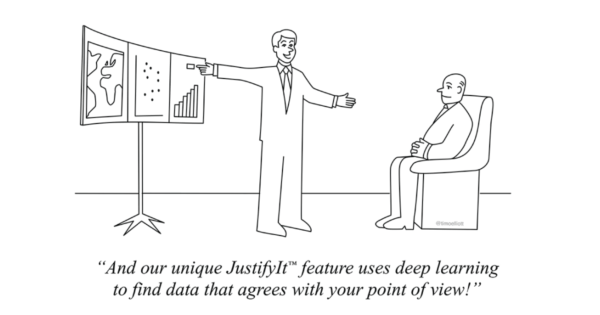 10 Tips for Increasing Your Data-Driven Decision-Making Mojo (cartoon of man pointing to data charts, saying 'And our unique JustifyIt feature uses deep learning to find data that agrees with your point of view!')