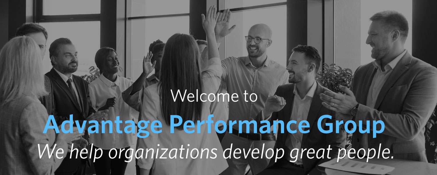Welcome to Advantage Performance Group. We help organizations develop great people.