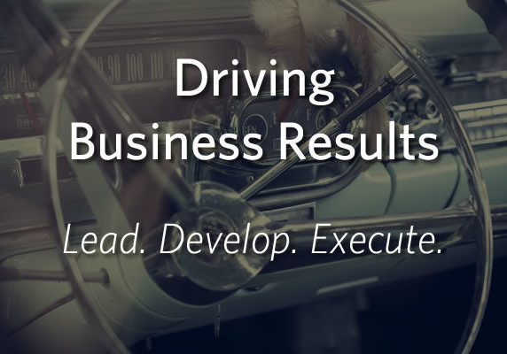 Driving Business Results - Lead, Develop, Execute