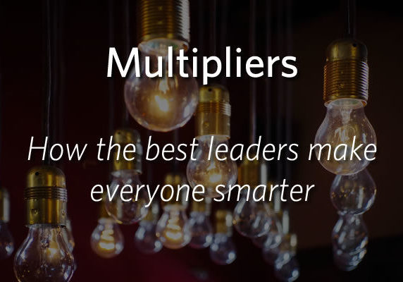 Multipliers - how the best leaders make everyone smarter